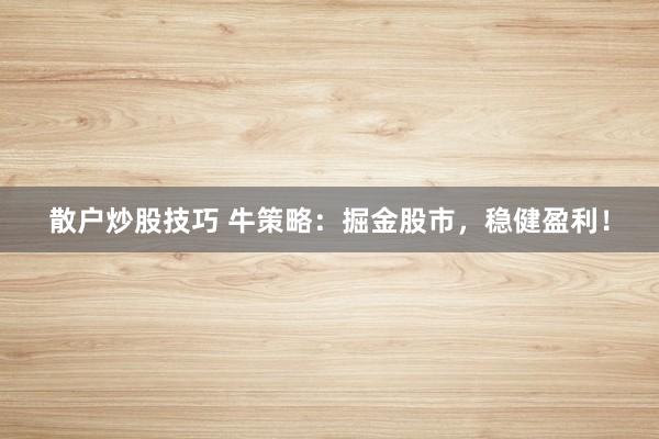 散户炒股技巧 牛策略：掘金股市，稳健盈利！