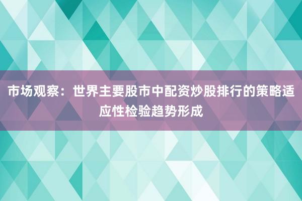 市场观察：世界主要股市中配资炒股排行的策略适应性检验趋势形成