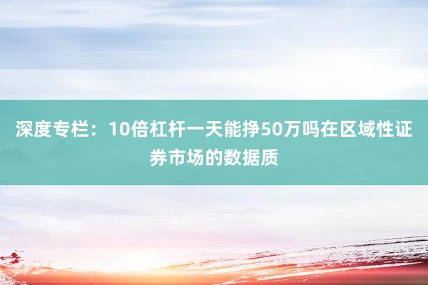 深度专栏：10倍杠杆一天能挣50万吗在区域性证券市场的数据质